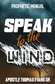 Speak to the Wind: A Prophetic Manual