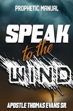 Speak to the Wind: A Prophetic Manual - Evans Sr, Apostle Thomas