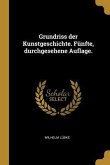 Grundriss Der Kunstgeschichte. Fünfte, Durchgesehene Auflage.