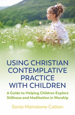 Using Christian Contemplative Practice with Children: A Guide to Helping Children Explore Stillness and Meditation in Worship - Mainstone-Cotton, Sonia