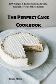 The Perfect Cake Cookbook: 100+ Simple & Tasty Homemade Cake Recipes for the Whole Family