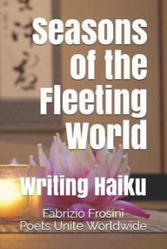 Seasons of the Fleeting World: Writing Haiku - Worldwide, Poets Unite; Frosini, Fabrizio