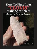 How To Flute Your &quote;CLOVIS&quote; Stone Spear Point From Preform To Finish