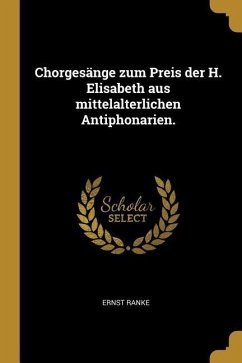 Chorgesänge Zum Preis Der H. Elisabeth Aus Mittelalterlichen Antiphonarien. - Ranke, Ernst