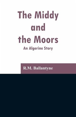 The Middy and the Moors - Ballantyne, R. M.