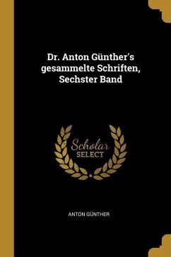 Dr. Anton Günther's Gesammelte Schriften, Sechster Band