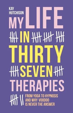 My Life in Thirty Seven Therapies: From Yoga to Hypnosis and Why Voodoo Is Never the Answer - Hutchison, Kay