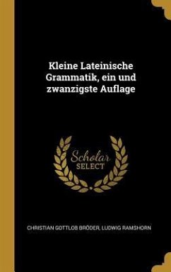 Kleine Lateinische Grammatik, Ein Und Zwanzigste Auflage - Broder, Christian Gottlob; Ramshorn, Ludwig