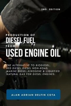 Production of Diesel Fuel from Used Engine Oil 2nd Edition: The Alternative to Biodiesel, Red Diesel, Diesel Non-Road, Marine Diesel, Kerosene & Lique - Delfin Cota, Alan Adrian