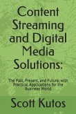 Content Streaming and Digital Media Solutions: The Past, Present, and Future, with Practical Applications for the Business World