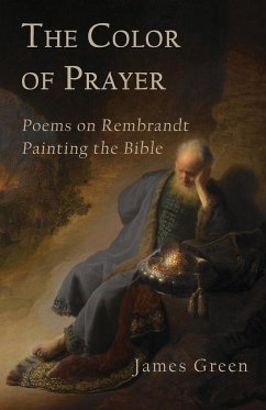 The Color of Prayer: Poems on Rembrandt Painting the Bible - Green, James