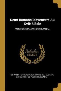 Deux Romans D'aventure Au Xviè Siècle: Arabella Stuart, Anne De Caumont...