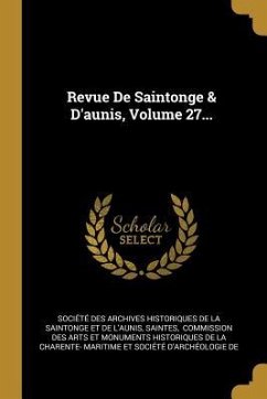 Revue De Saintonge & D'aunis, Volume 27... - Saintes