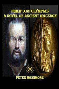 Philip and Olympias: A Novel of Ancient Macedon - Messmore, Peter