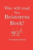 Who will read this Boisterous Book?: by Cameron Coleman