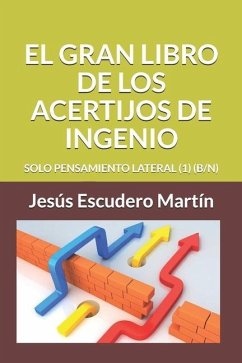 El Gran Libro de Los Acertijos de Ingenio: Solo Pensamiento Lateral (1) (B/N) - Escudero Martín, Jesús