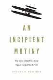 An Incipient Mutiny: The Story of the U.S. Army Signal Corps Pilot Revolt