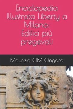 Enciclopedia Illustrata Liberty a Milano: Edifici più pregevoli - Ongaro, Maurizio Om