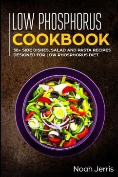 Low Phosphorus Cookbook: 50+ Side Dishes, Salad and Pasta Recipes Designed for Low Phosphorus Diet - Jerris, Noah