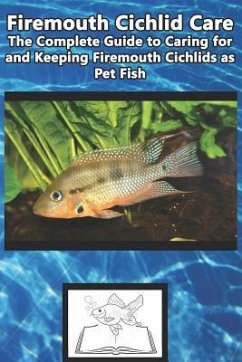Firemouth Cichlid Care: The Complete Guide to Caring for and Keeping Firemouth Cichlids as Pet Fish - Jones, Tabitha