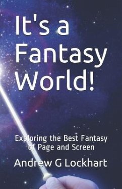 It's a Fantasy World!: Exploring the Best Fantasy of Page and Screen - Lockhart, Andrew G.