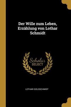 Der Wille Zum Leben, Erzählung Von Lothar Schmidt - Goldschmidt, Lothar