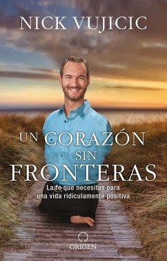 Un Corazón Sin Fronteras: La Fe Que Necesitas Para Una Vida Ridiculamente Positiva / Limitless: Devotions for a Ridiculously Good Life - Vujicic, Nick