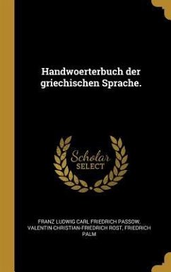 Handwoerterbuch Der Griechischen Sprache. - Rost, Valentin-Christian-Friedrich; Palm, Friedrich