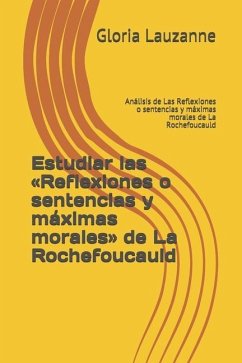 Estudiar las Reflexiones o sentencias y máximas morales de La Rochefoucauld: Análisis de Las Reflexiones o sentencias y máximas morales de La Rochefou - Lauzanne, Gloria