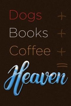 Dogs + Books + Coffee = Heaven - Dad, Dog