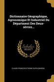 Dictionnaire Géographique, Agronomique Et Industriel Du Départment Des Deux-sèvres...