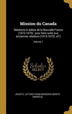 Mission du Canada: Relations in édites de la Nouvelle-France (1672-1679): pour faire suite aux anciennes relations (1615-1672). of 2; Vol
