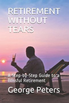 Retirement Without Tears: A Step-By-Step Guide to a Blissful Retirement - Bryan, David; Peters, George