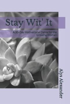 Stay Wit' It: A 30-Day Motivational Detox for the Growing Woman - Alexander, Alys Charmayne
