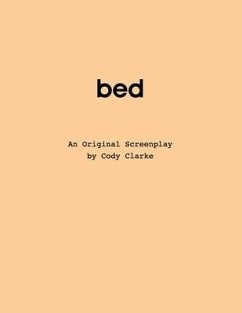 Bed: An Original Screenplay - Clarke, Cody