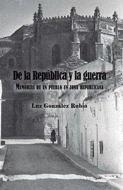 De la República y la guerra. Memorias de un pueblo en zona republicana - Gonzalez Rubio, Luz