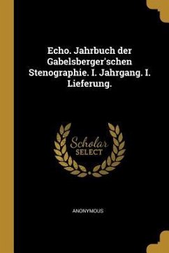 Echo. Jahrbuch Der Gabelsberger'schen Stenographie. I. Jahrgang. I. Lieferung.