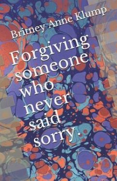 Forgiving Someone Who Never Said Sorry. - Klump, Britney Anne