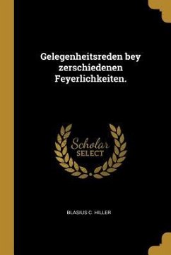 Gelegenheitsreden Bey Zerschiedenen Feyerlichkeiten. - Hiller, Blasius C.