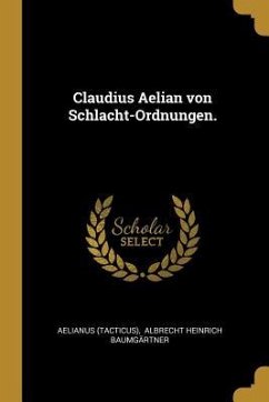 Claudius Aelian Von Schlacht-Ordnungen.