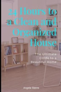 24 Hours to a Clean and Organized House: The Ultimate Guide to a Beautiful Home - Sterns, Angela