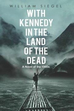 With Kennedy in the Land of the Dead: A Novel of the 1960s - Siegel, William