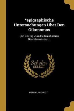 *epigraphische Untersuchungen Über Den Oikonomos: (ein Beitrag Zum Hellenistischen Beamtenwesen).... - Landvogt, Peter