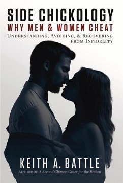 Side Chickology: Why Men & Women Cheat: Understanding, Avoiding, & Recovering from Infidelity Volume 1 - Battle, Pastor Keith