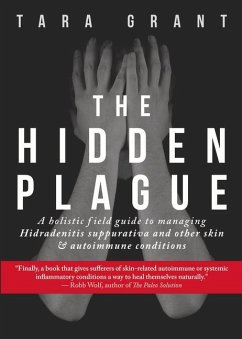 The Hidden Plague: A Holistic Field Guide to Managing Hidradenitis Suppurativa & Other Skin and Autoimmune Conditions - Grant, Tara