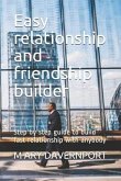 Easy relationship and friendship builder: Step by step guide to build fast relationship with anybody