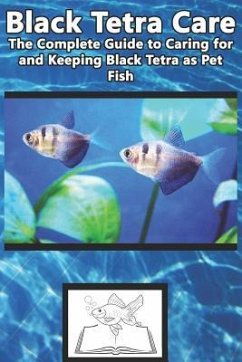 Black Tetra Care: The Complete Guide to Caring for and Keeping Black Tetra as Pet Fish - Jones, Tabitha