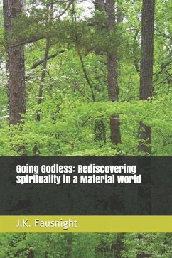 Going Godless: Rediscovering Spirituality in a Material World - Fausnight, J. K.