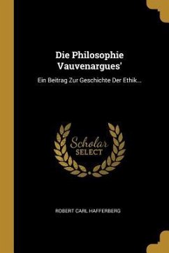 Die Philosophie Vauvenargues': Ein Beitrag Zur Geschichte Der Ethik... - Hafferberg, Robert Carl