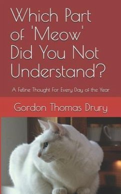 Which Part of 'meow' Did You Not Understand?: A Feline Thought for Every Day of the Year - Drury, Gordon Thomas